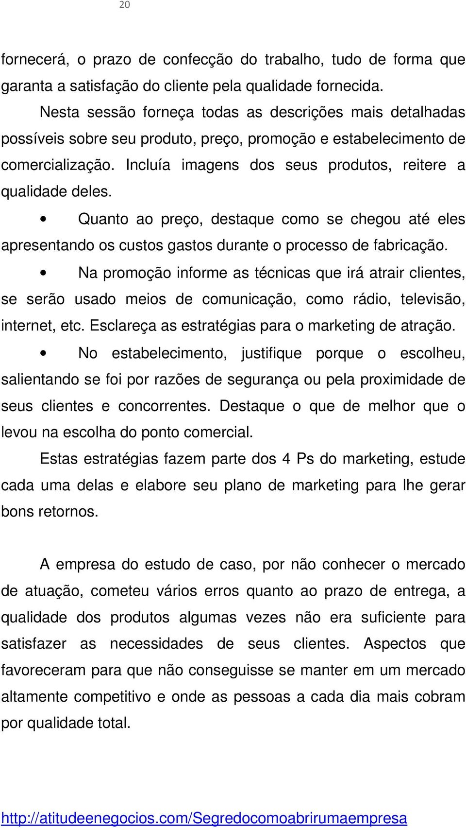 Incluía imagens dos seus produtos, reitere a qualidade deles. Quanto ao preço, destaque como se chegou até eles apresentando os custos gastos durante o processo de fabricação.