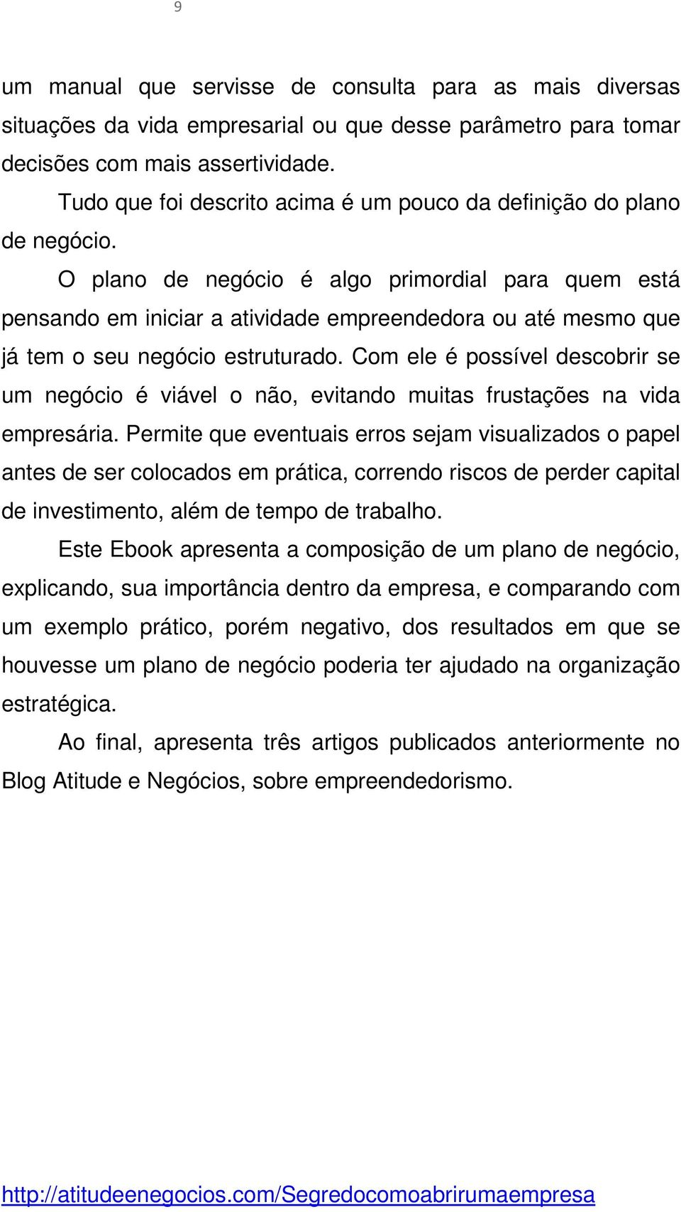 O plano de negócio é algo primordial para quem está pensando em iniciar a atividade empreendedora ou até mesmo que já tem o seu negócio estruturado.