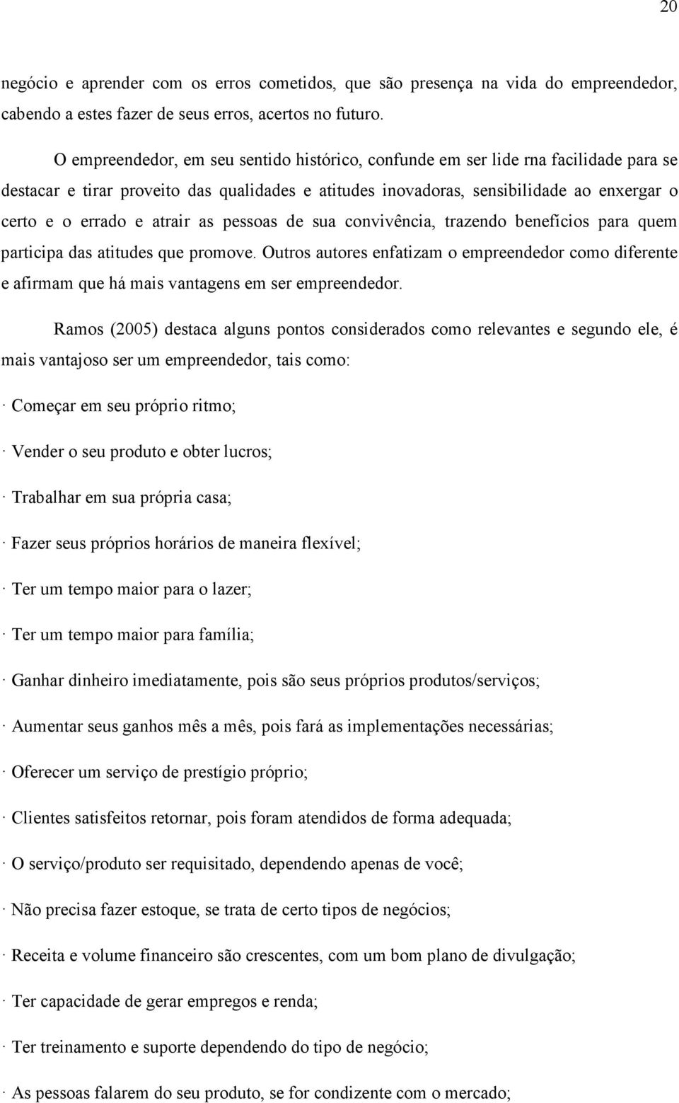 atrair as pessoas de sua convivência, trazendo benefícios para quem participa das atitudes que promove.