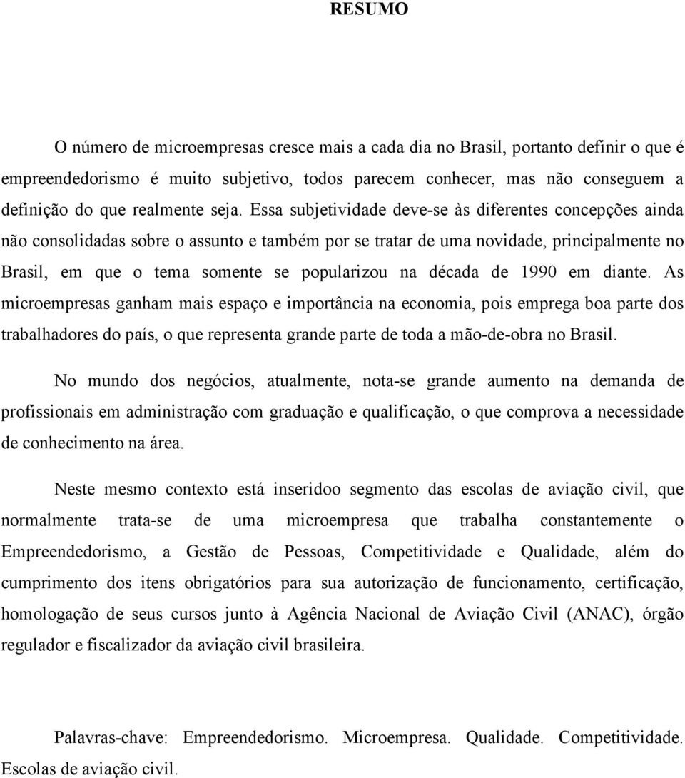 Essa subjetividade deve-se às diferentes concepções ainda não consolidadas sobre o assunto e também por se tratar de uma novidade, principalmente no Brasil, em que o tema somente se popularizou na