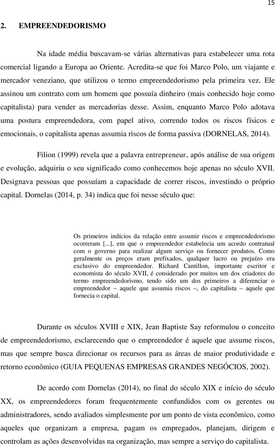 Ele assinou um contrato com um homem que possuía dinheiro (mais conhecido hoje como capitalista) para vender as mercadorias desse.