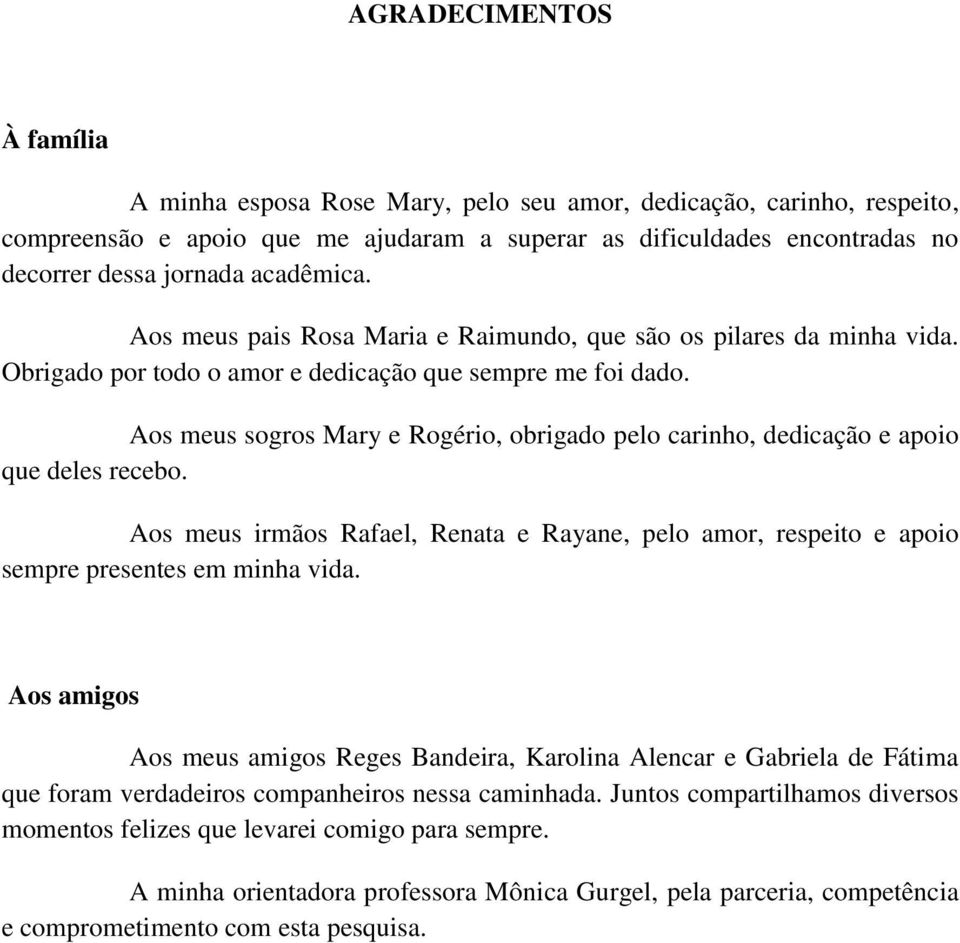 Aos meus sogros Mary e Rogério, obrigado pelo carinho, dedicação e apoio que deles recebo. Aos meus irmãos Rafael, Renata e Rayane, pelo amor, respeito e apoio sempre presentes em minha vida.