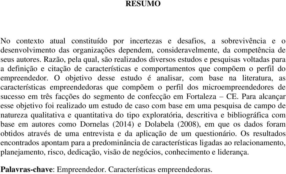 O objetivo desse estudo é analisar, com base na literatura, as características empreendedoras que compõem o perfil dos microempreendedores de sucesso em três facções do segmento de confecção em