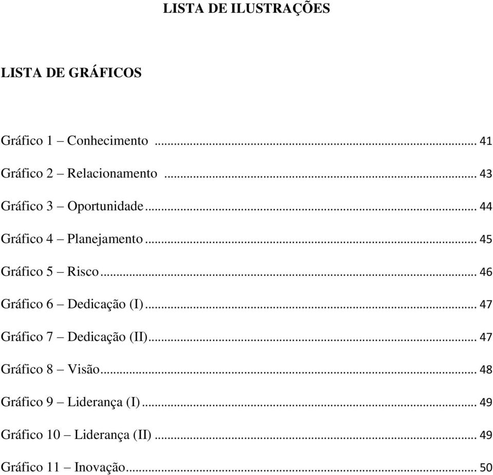 .. 45 Gráfico 5 Risco... 46 Gráfico 6 Dedicação (I)... 47 Gráfico 7 Dedicação (II).