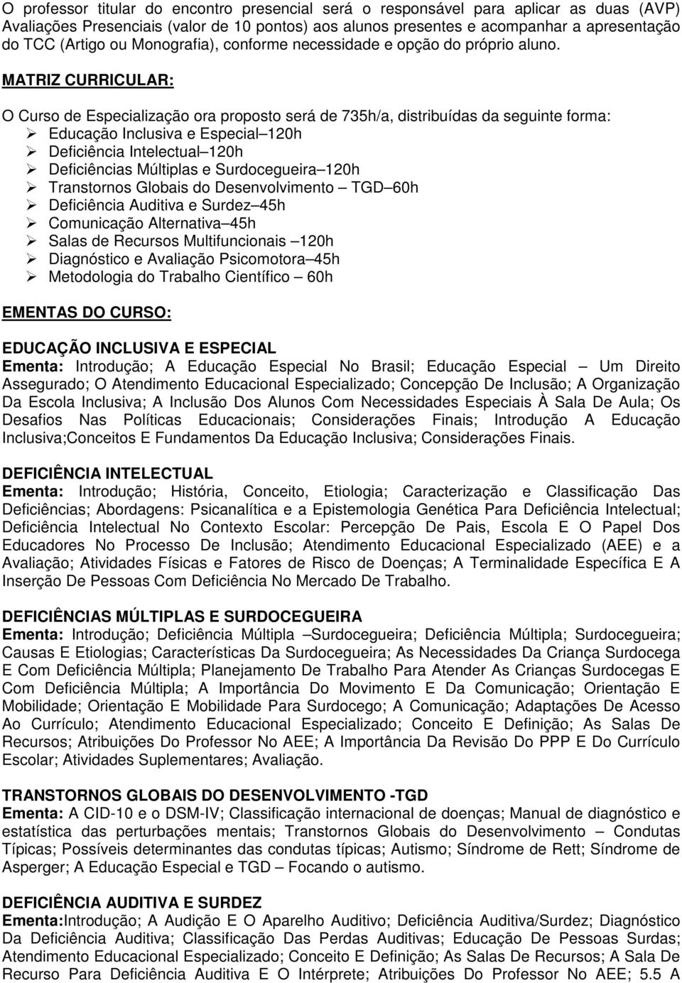 MATRIZ CURRICULAR: O Curso de Especialização ora proposto será de 735h/a, distribuídas da seguinte forma: Educação Inclusiva e Especial 120h Deficiência Intelectual 120h Deficiências Múltiplas e