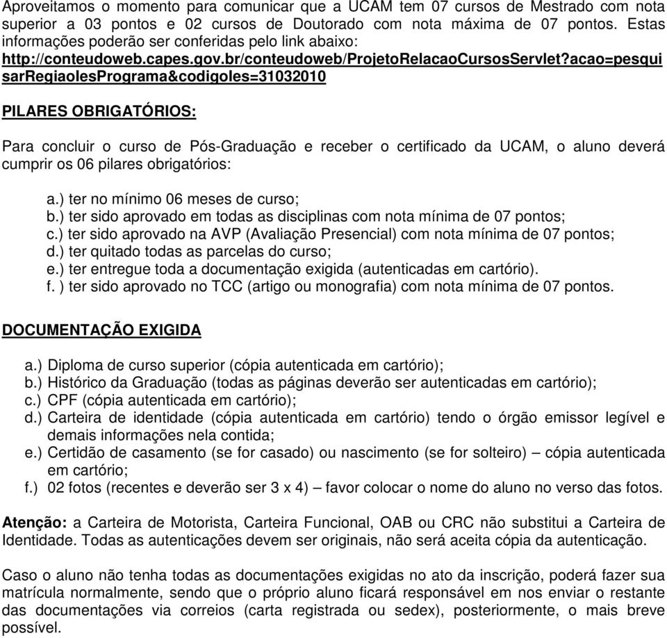 acao=pesqui sarregiaoiesprograma&codigoies=31032010 PILARES OBRIGATÓRIOS: Para concluir o curso de Pós-Graduação e receber o certificado da UCAM, o aluno deverá cumprir os 06 pilares obrigatórios: a.