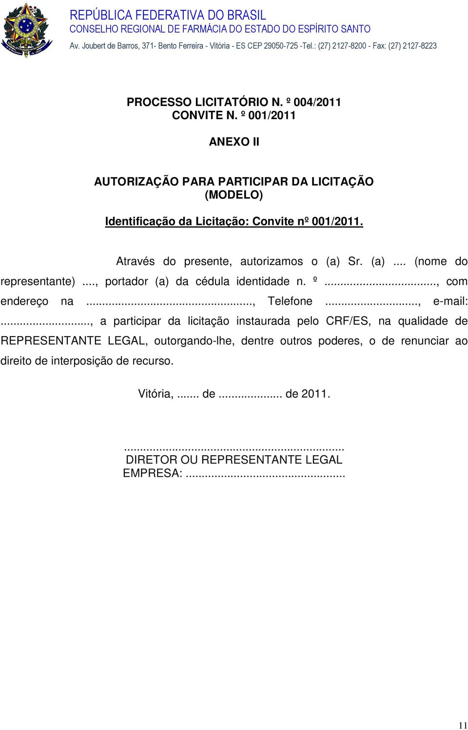 Através do presente, autorizamos o (a) Sr. (a)... (nome do representante)..., portador (a) da cédula identidade n. º..., com endereço na.