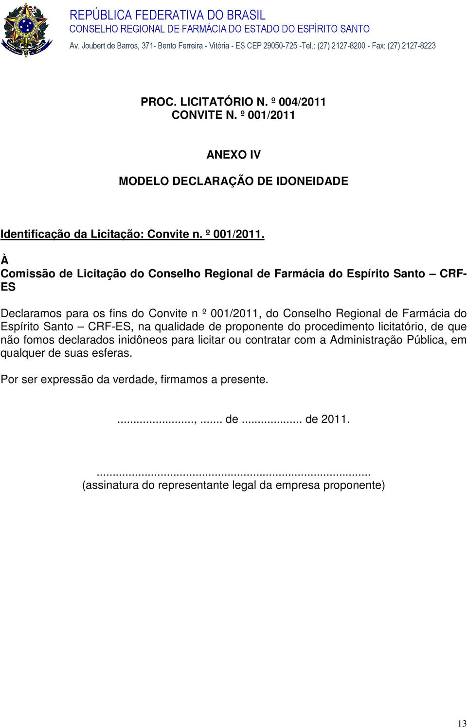 À Comissão de Licitação do Conselho Regional de Farmácia do Espírito Santo CRF- ES Declaramos para os fins do Convite n º 001/2011, do Conselho Regional de