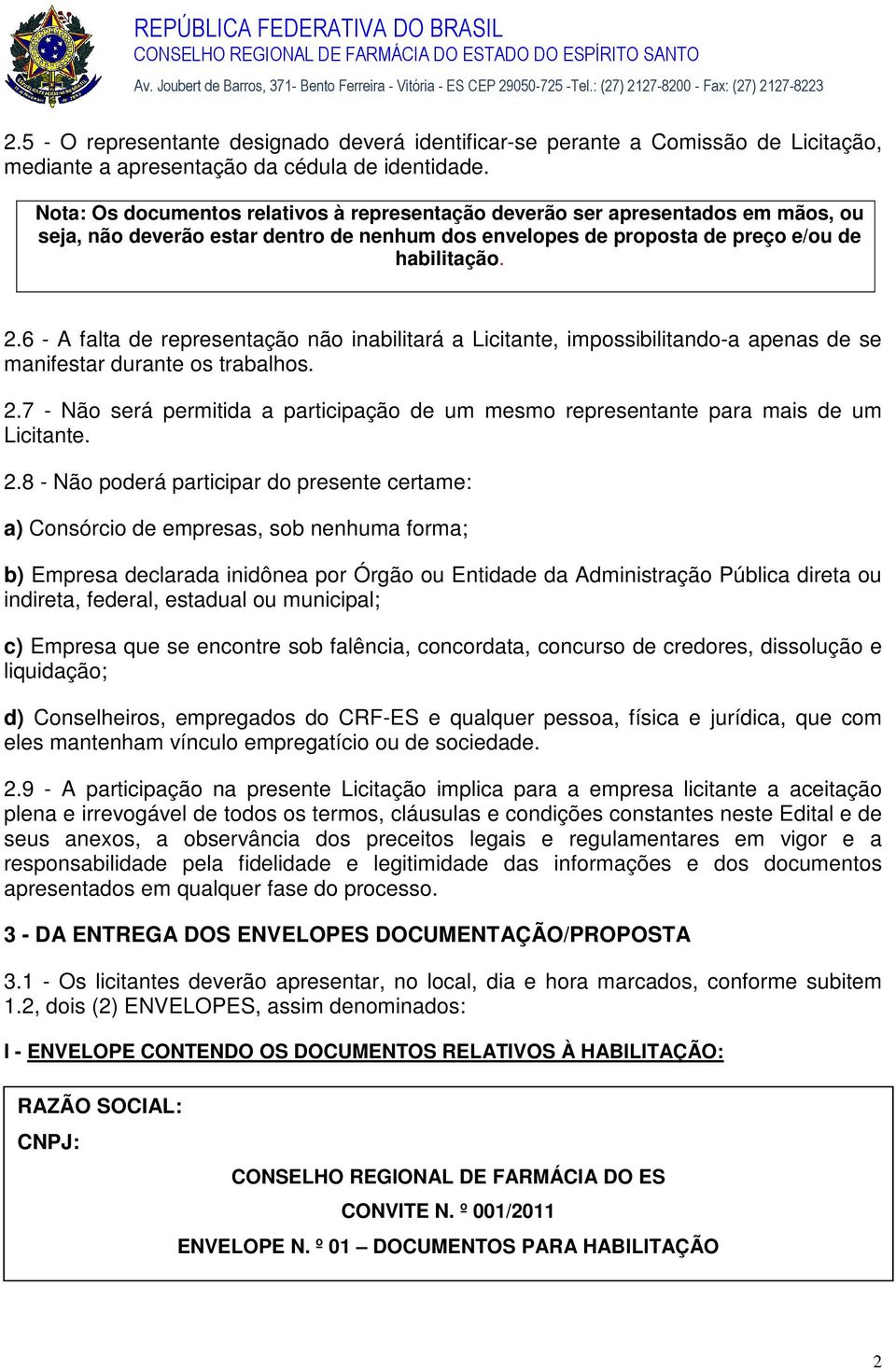 6 - A falta de representação não inabilitará a Licitante, impossibilitando-a apenas de se manifestar durante os trabalhos. 2.