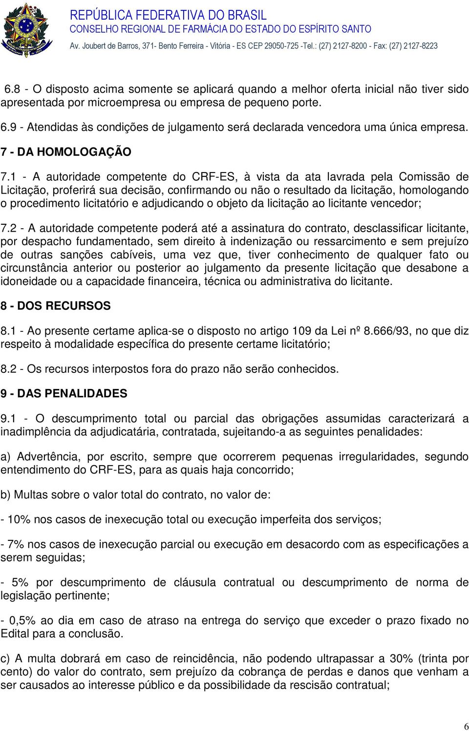 1 - A autoridade competente do CRF-ES, à vista da ata lavrada pela Comissão de Licitação, proferirá sua decisão, confirmando ou não o resultado da licitação, homologando o procedimento licitatório e