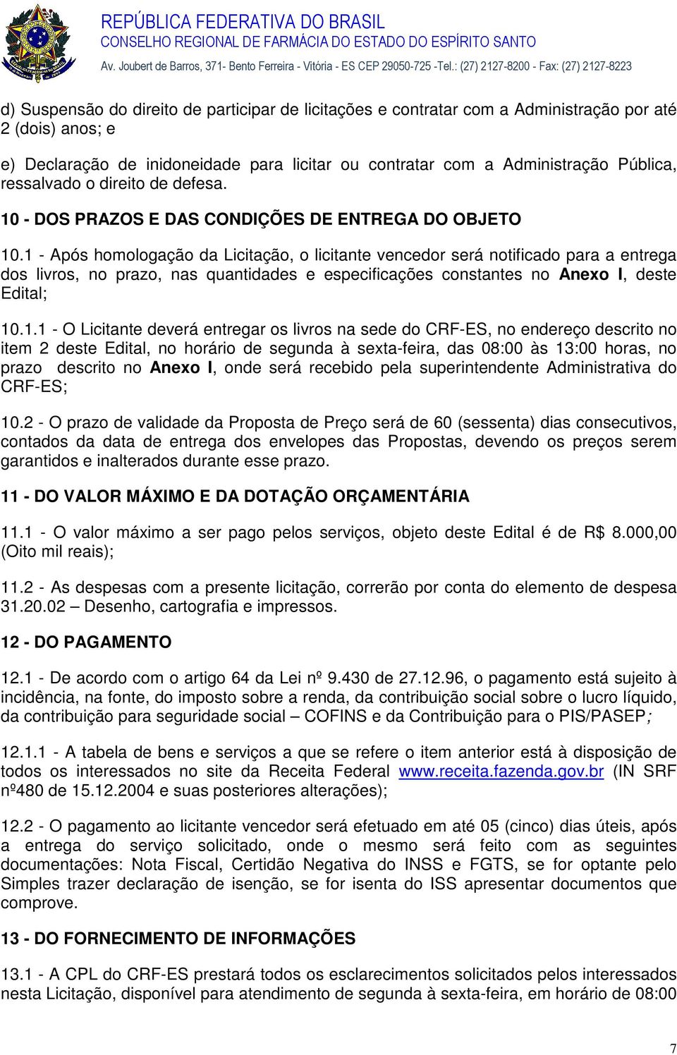 1 - Após homologação da Licitação, o licitante vencedor será notificado para a entrega dos livros, no prazo, nas quantidades e especificações constantes no Anexo I, deste Edital; 10.1.1 - O Licitante