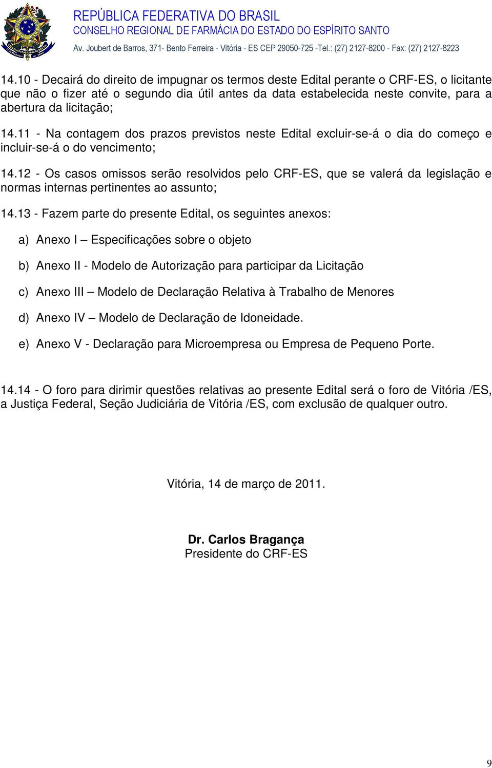 12 - Os casos omissos serão resolvidos pelo CRF-ES, que se valerá da legislação e normas internas pertinentes ao assunto; 14.