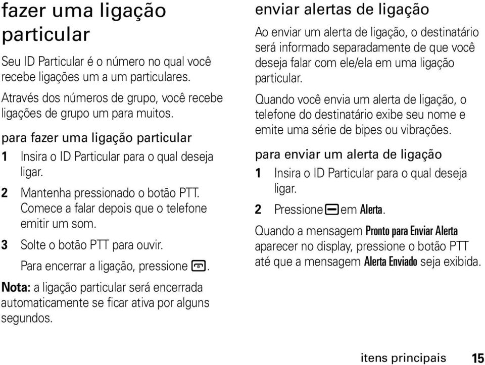 3 Solte o botão PTT para ouvir. Para encerrar a ligação, pressione @. Nota: a ligação particular será encerrada automaticamente se ficar ativa por alguns segundos.