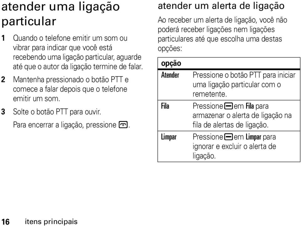 atender um alerta de ligação Ao receber um alerta de ligação, você não poderá receber ligações nem ligações particulares até que escolha uma destas opções: opção Atender Fila Limpar Pressione o