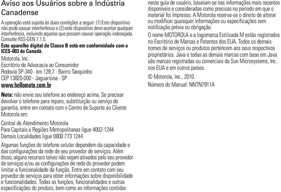 Escritório de Advocacia ao Consumidor Rodovia SP-340 - km 128,7 - Bairro Tanquinho CEP 13820-000 - Jaguariúna - SP www.hellomoto.com.br Nota: não envie seu telefone ao endereço acima.