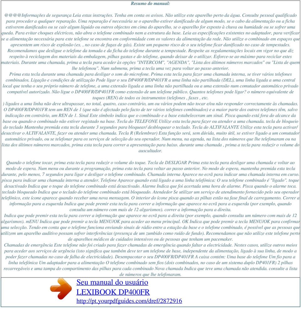 Uma reparação é necessária se o aparelho estiver danificado de algum modo, se o cabo da alimentação ou a ficha estiverem danificados ou se cair algum líquido ou outros objectos em cima do aparelho,