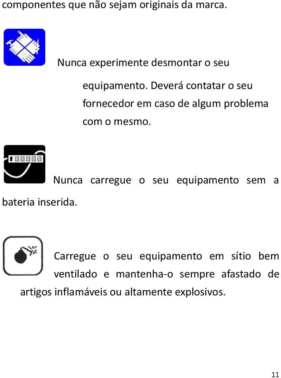 Deverá contatar o seu fornecedor em caso de algum problema com o mesmo.