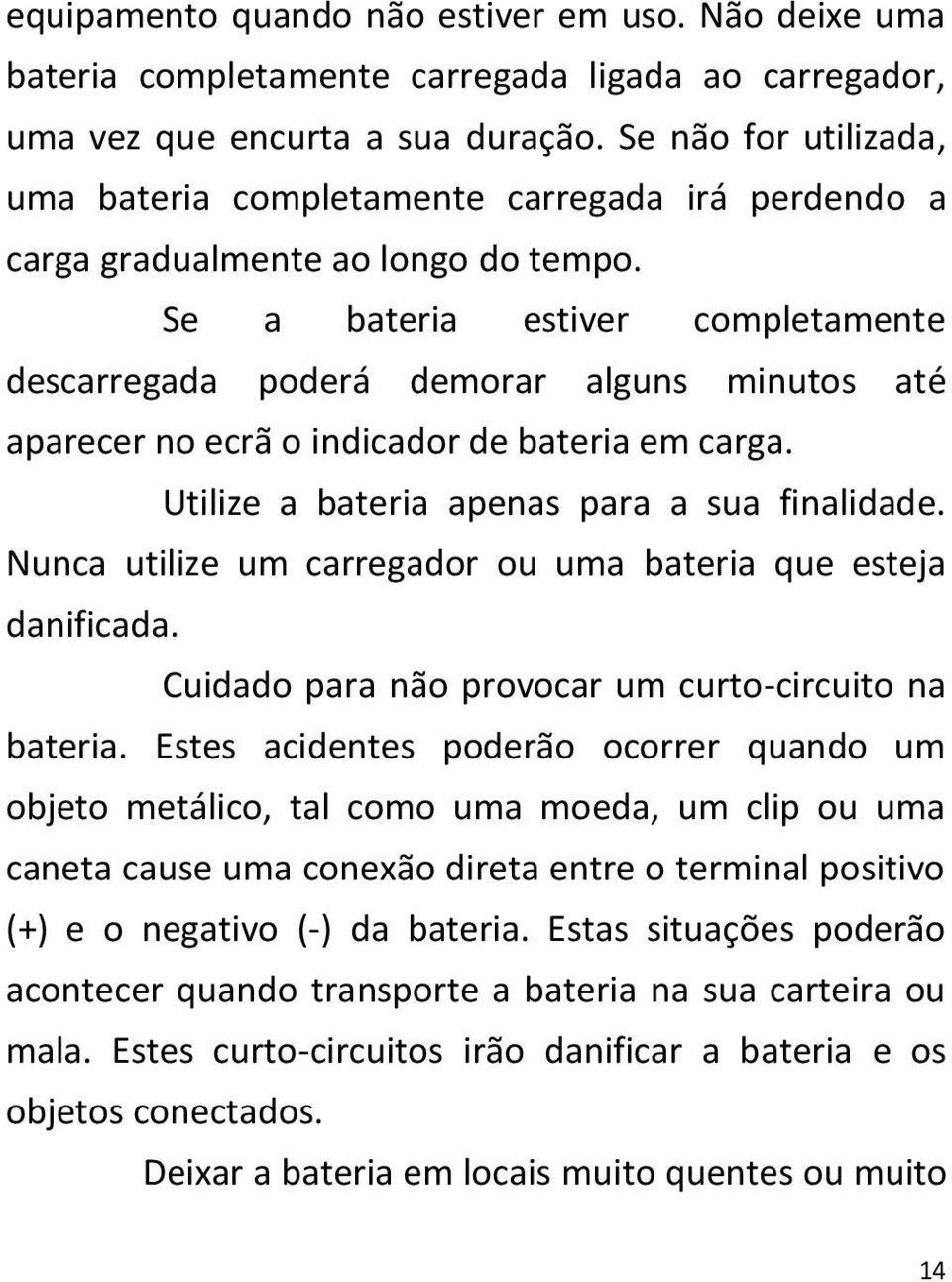 Se a bateria estiver completamente descarregada poderá demorar alguns minutos até aparecer no ecrã o indicador de bateria em carga. Utilize a bateria apenas para a sua finalidade.