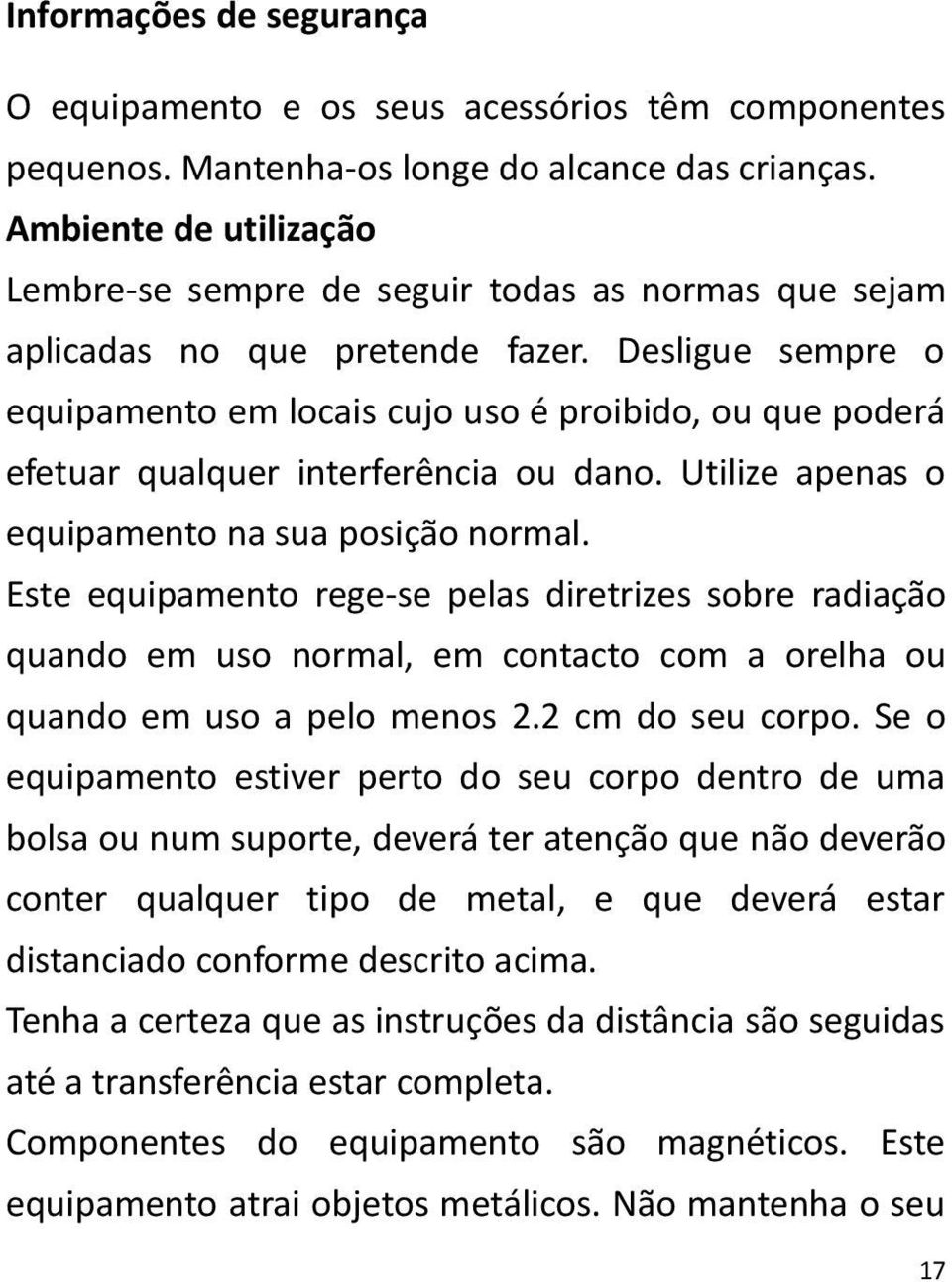 Desligue sempre o equipamento em locais cujo uso é proibido, ou que poderá efetuar qualquer interferência ou dano. Utilize apenas o equipamento na sua posição normal.