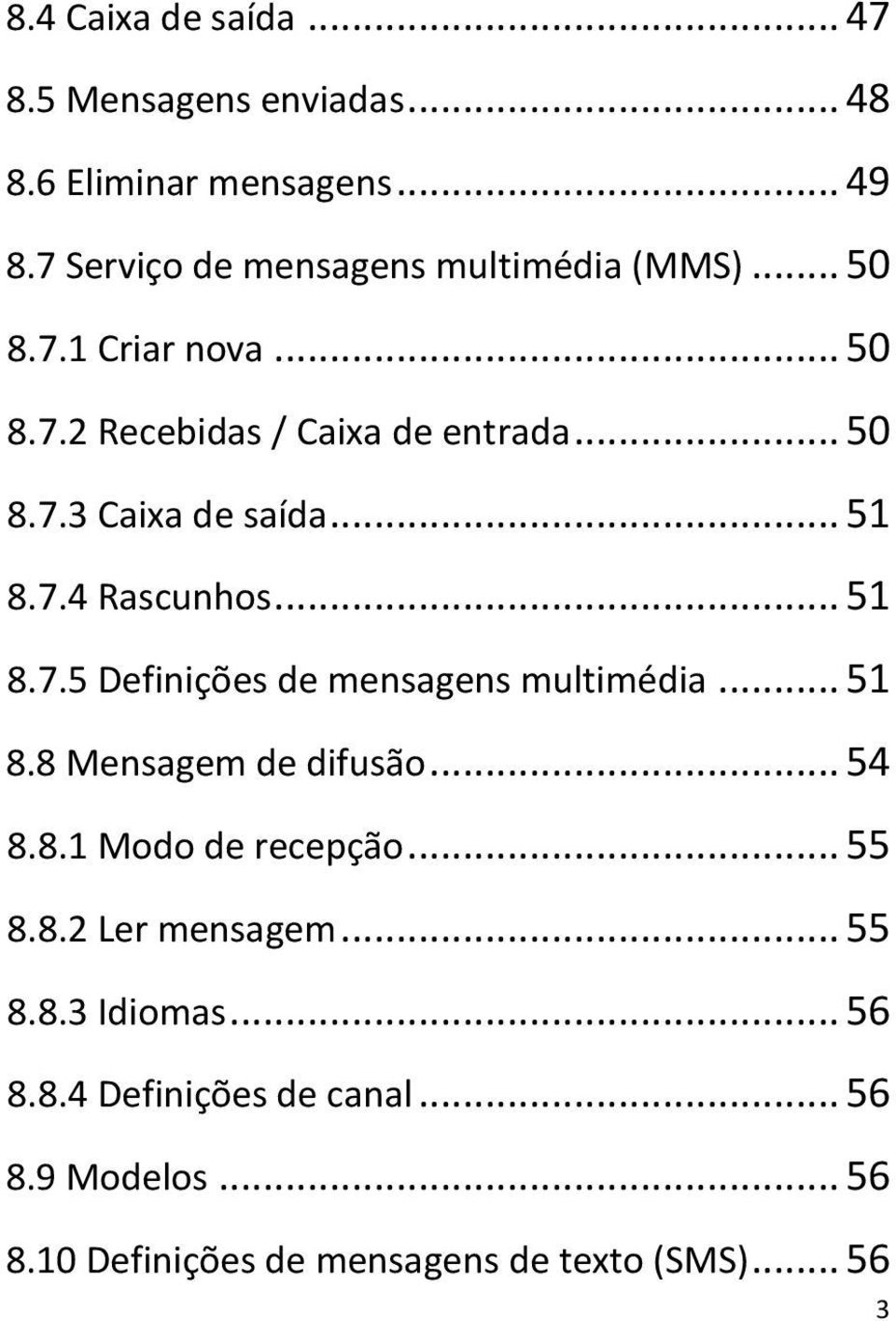 .. 51 8.7.4 Rascunhos... 51 8.7.5 Definições de mensagens multimédia... 51 8.8 Mensagem de difusão... 54 8.8.1 Modo de recepção.