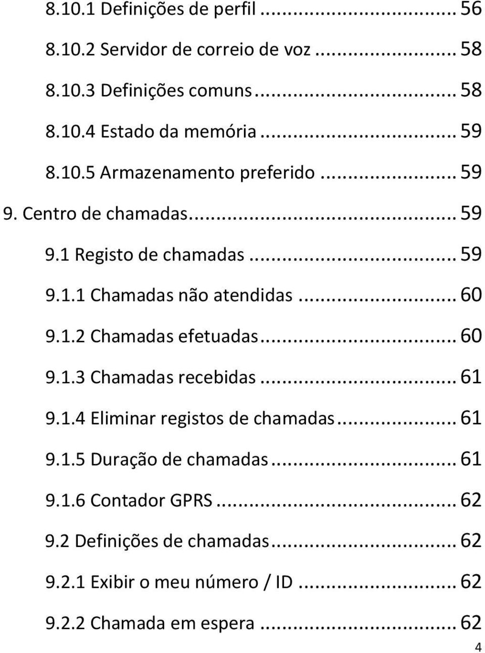 .. 60 9.1.2 Chamadas efetuadas... 60 9.1.3 Chamadas recebidas... 61 9.1.4 Eliminar registos de chamadas... 61 9.1.5 Duração de chamadas.