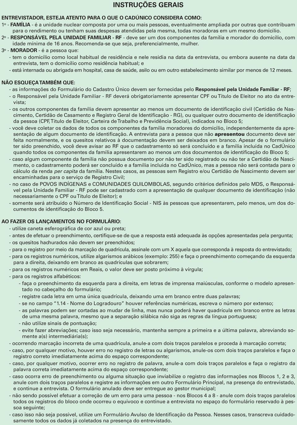 2º - RESPONSÁVEL PELA UNIDADE FAMILIAR - RF - deve ser um dos componentes da família e morador do domicílio, com idade mínima de 16 anos. Recomenda-se que seja, preferencialmente, mulher.