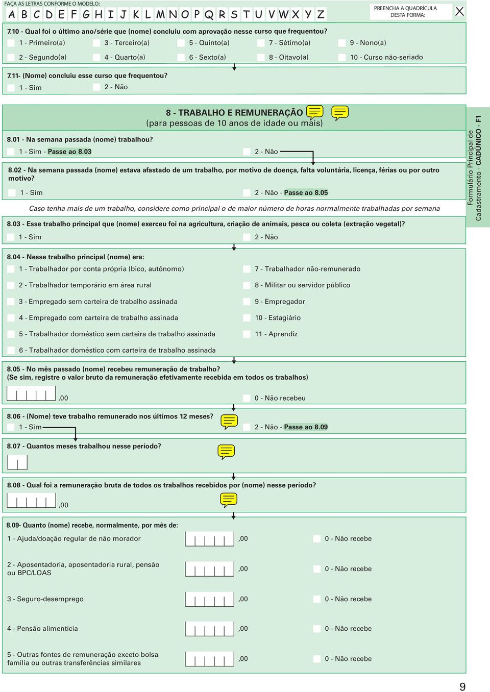 8.01 - Na semana passada (nome) trabalhou? - Passe ao 8.03 8 - TRABALHO E REMUNERAÇÃO (para pessoas de 10 anos de idade ou mais) 8.