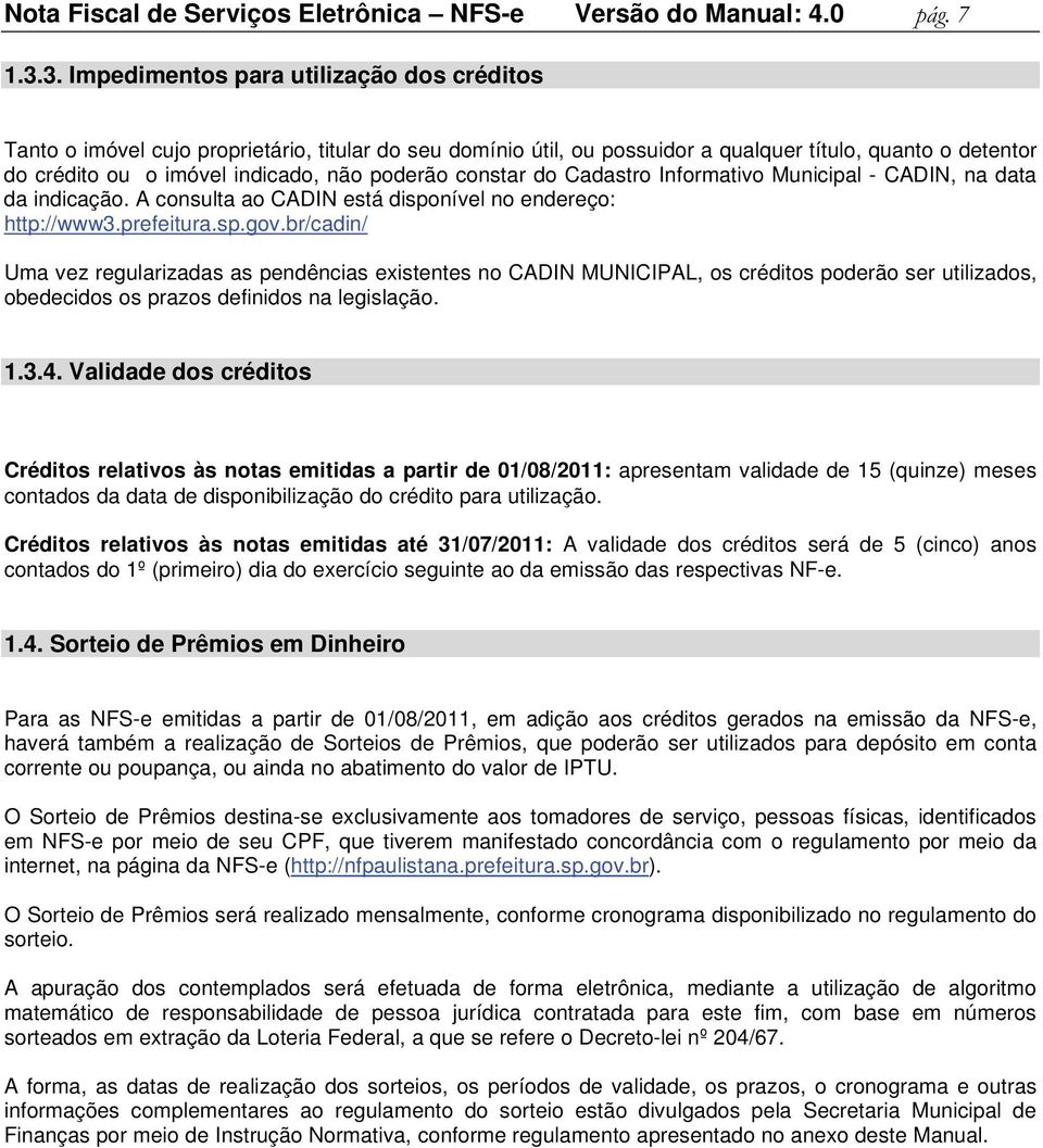 poderão constar do Cadastro Informativo Municipal - CADIN, na data da indicação. A consulta ao CADIN está disponível no endereço: http://www3.prefeitura.sp.gov.