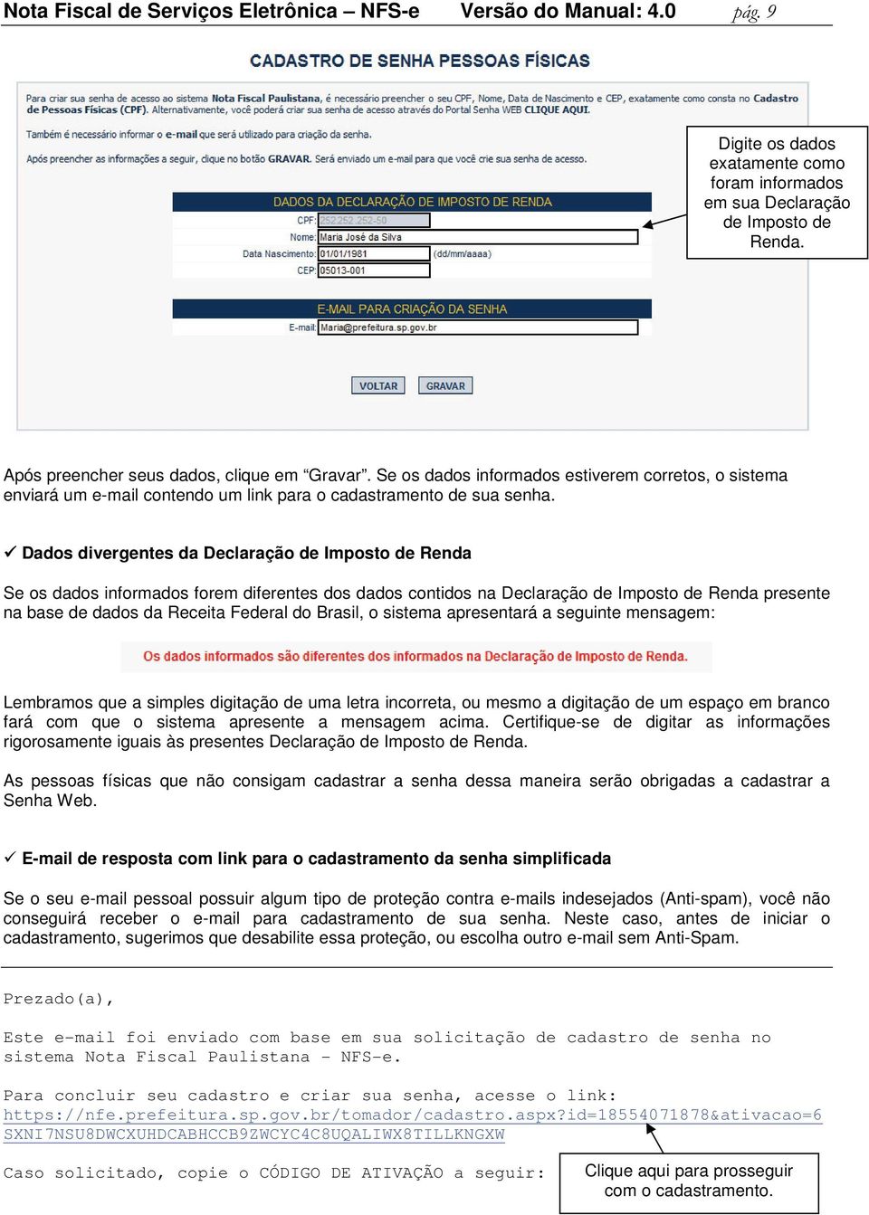 Dados divergentes da Declaração de Imposto de Renda Se os dados informados forem diferentes dos dados contidos na Declaração de Imposto de Renda presente na base de dados da Receita Federal do