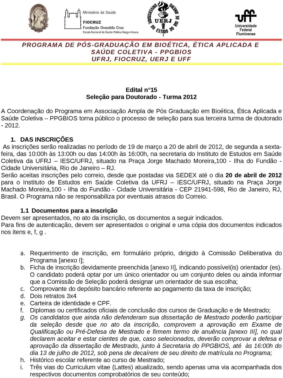 DAS INSCRIÇÕES As inscrições serão realizadas no período de 19 de março a 20 de abril de 2012, de segunda a sextafeira, das 10:00h às 13:00h ou das 14:00h às 16:00h, na secretaria do Instituto de