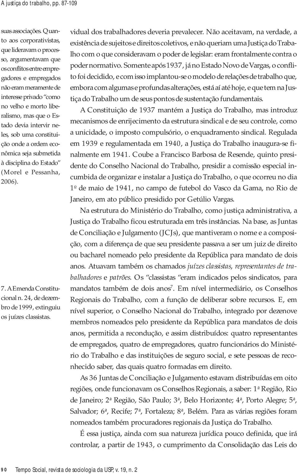 o Estado devia intervir neles, sob uma constituição onde a ordem econômica seja submetida à disciplina do Estado (Morel e Pessanha, 2006). 7. A Emenda Constitucional n.