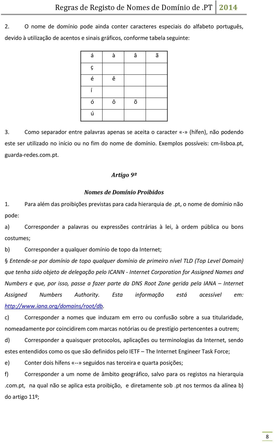 guarda-redes.com.pt. Artigo 9º Nomes de Domínio Proibidos 1. Para além das proibições previstas para cada hierarquia de.