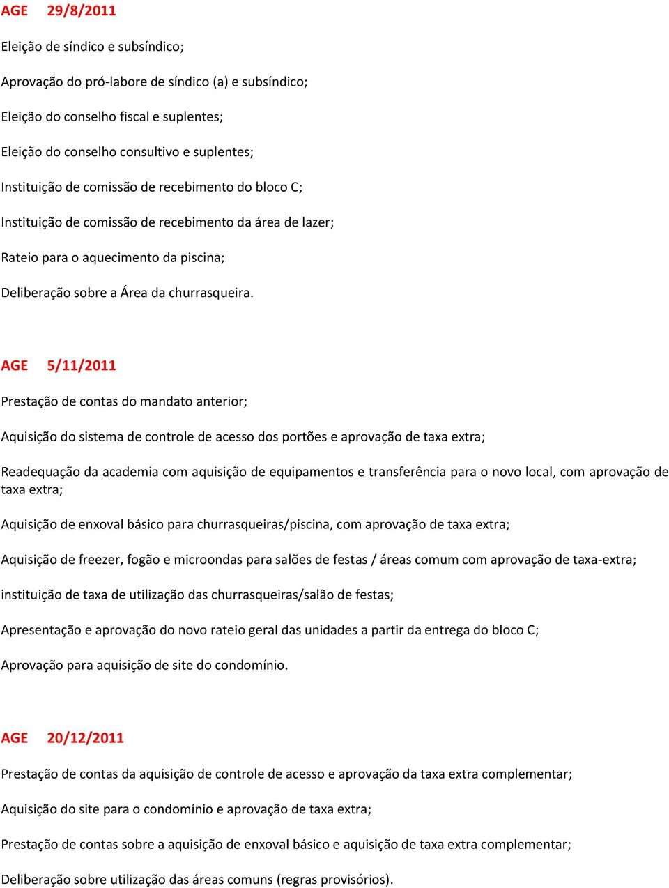 AGE 5/11/2011 Prestação de contas do mandato anterior; Aquisição do sistema de controle de acesso dos portões e aprovação de taxa extra; Readequação da academia com aquisição de equipamentos e