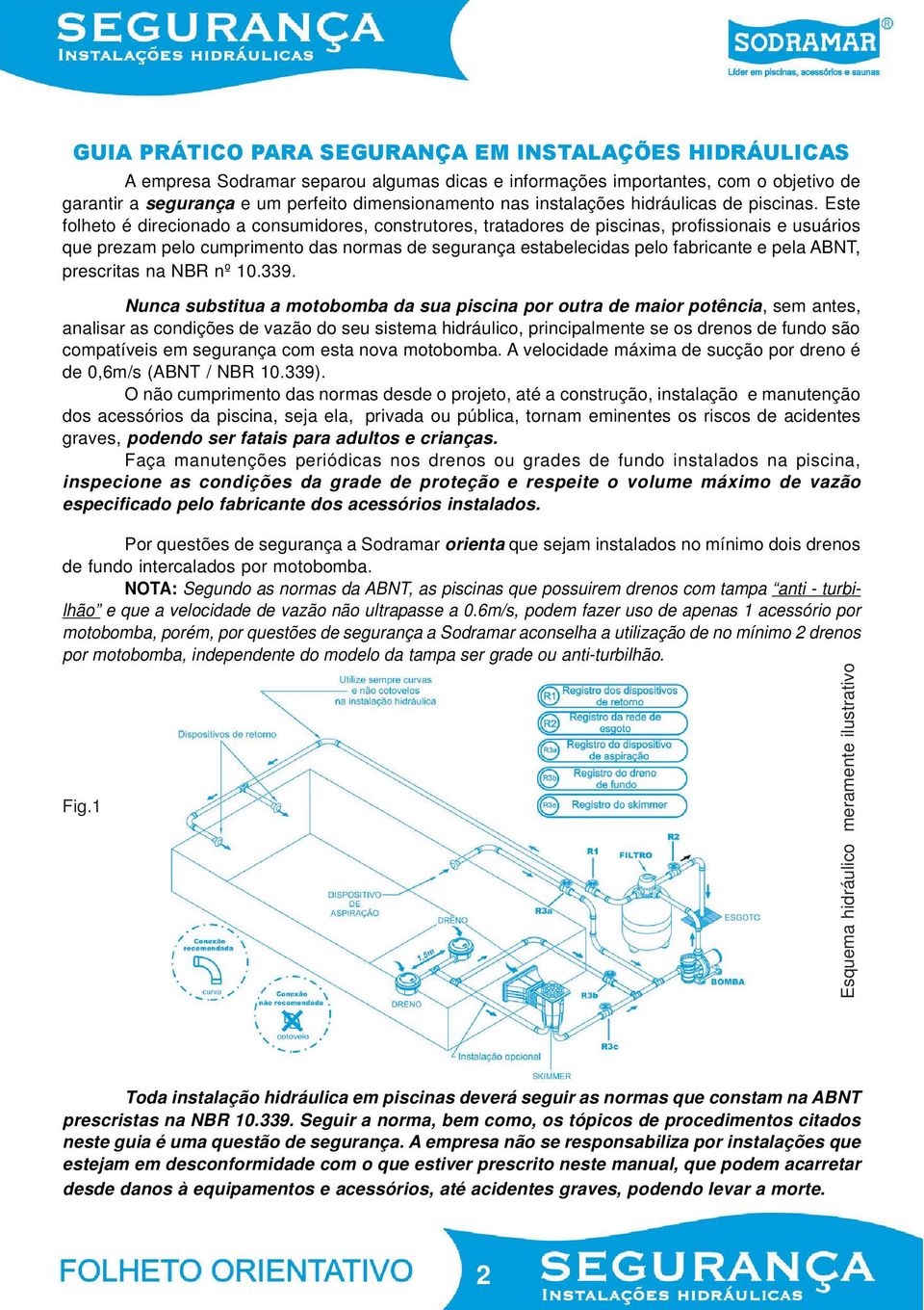 Este folheto é direcionado a consumidores, construtores, tratadores de piscinas, profissionais e usuários que prezam pelo cumprimento das normas de segurança estabelecidas pelo fabricante e pela