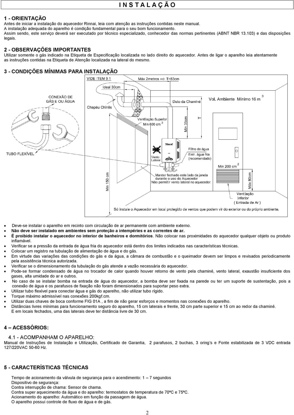 Assim sendo, este serviço deverá ser executado por técnico especializado, conhecedor das normas pertinentes (ABNT NBR 13.103) e das disposições legais.