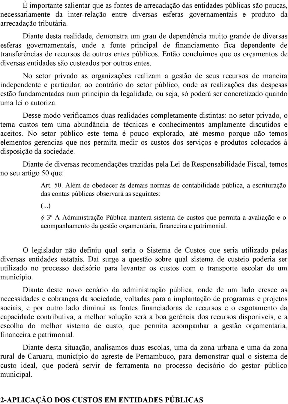 outros entes públicos. Então concluímos que os orçamentos de diversas entidades são custeados por outros entes.