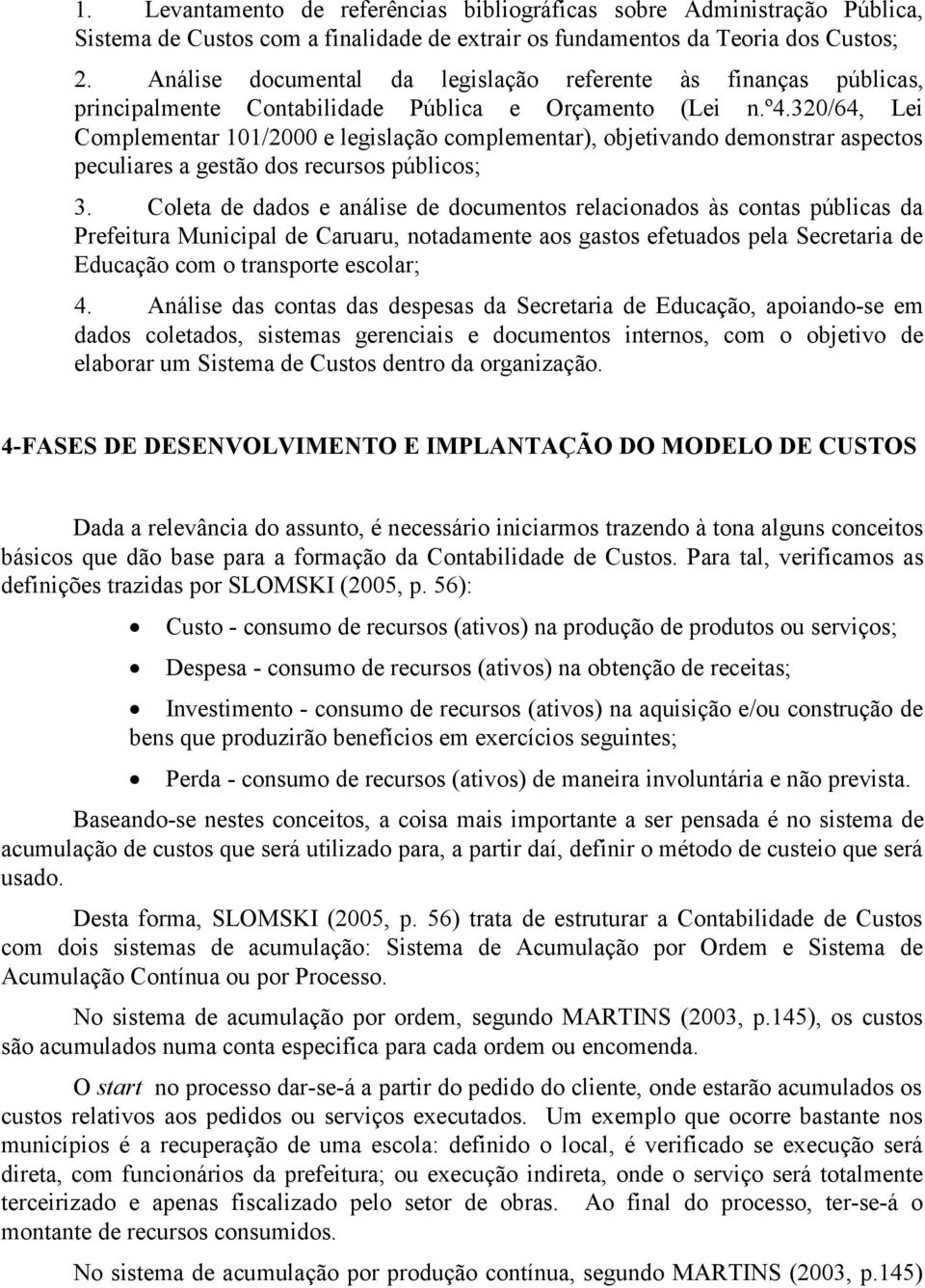 320/64, Lei Complementar 101/2000 e legislação complementar), objetivando demonstrar aspectos peculiares a gestão dos recursos públicos; 3.