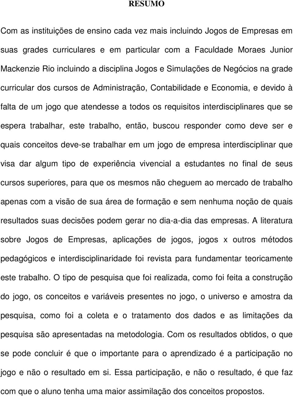 trabalhar, este trabalho, então, buscou responder como deve ser e quais conceitos deve-se trabalhar em um jogo de empresa interdisciplinar que visa dar algum tipo de experiência vivencial a