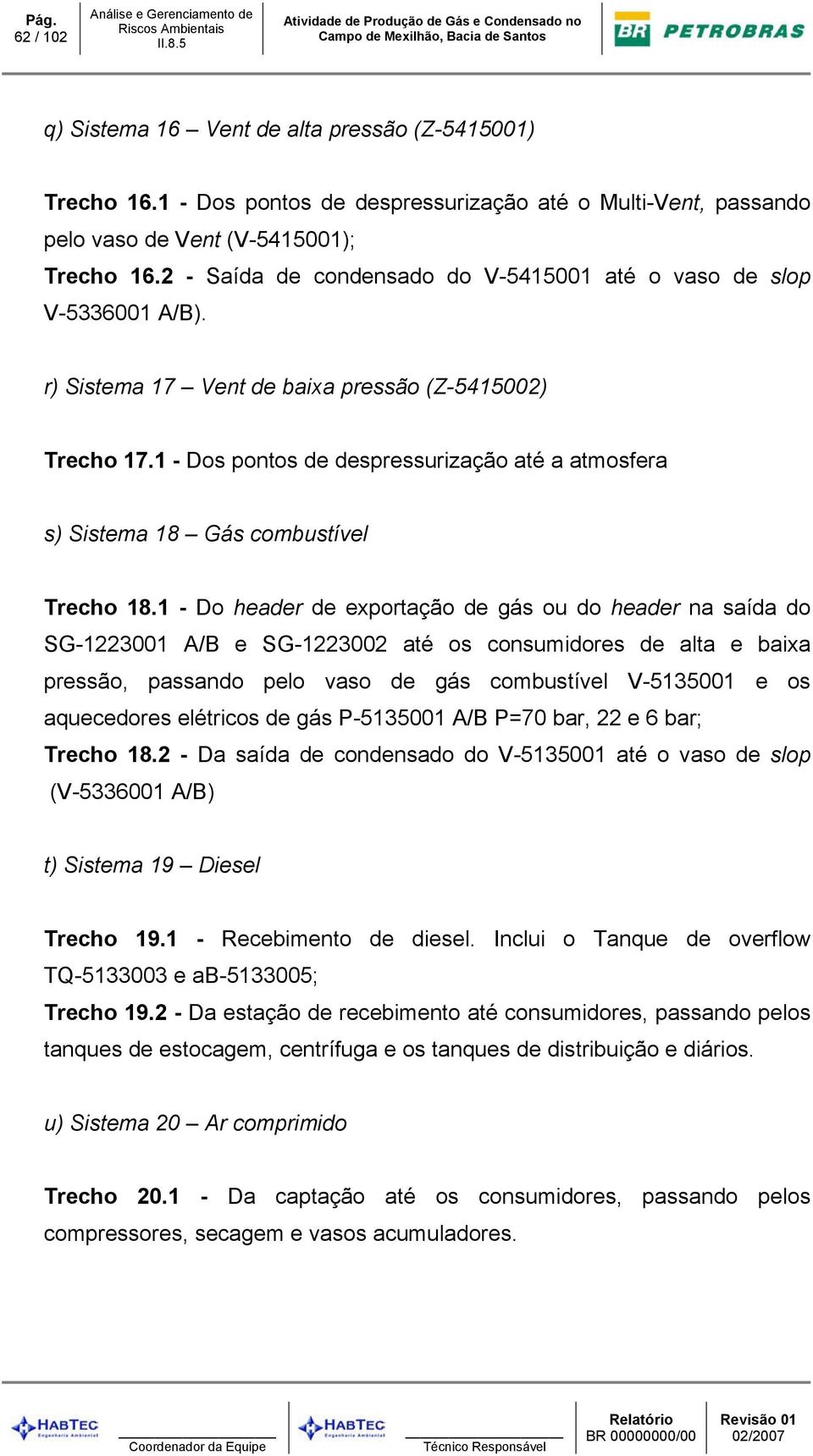 r) Sistema 17 Vent de baixa pressão (Z-5415002) Trecho 17.1 - Dos pontos de despressurização até a atmosfera s) Sistema 18 Gás combustível Trecho 18.