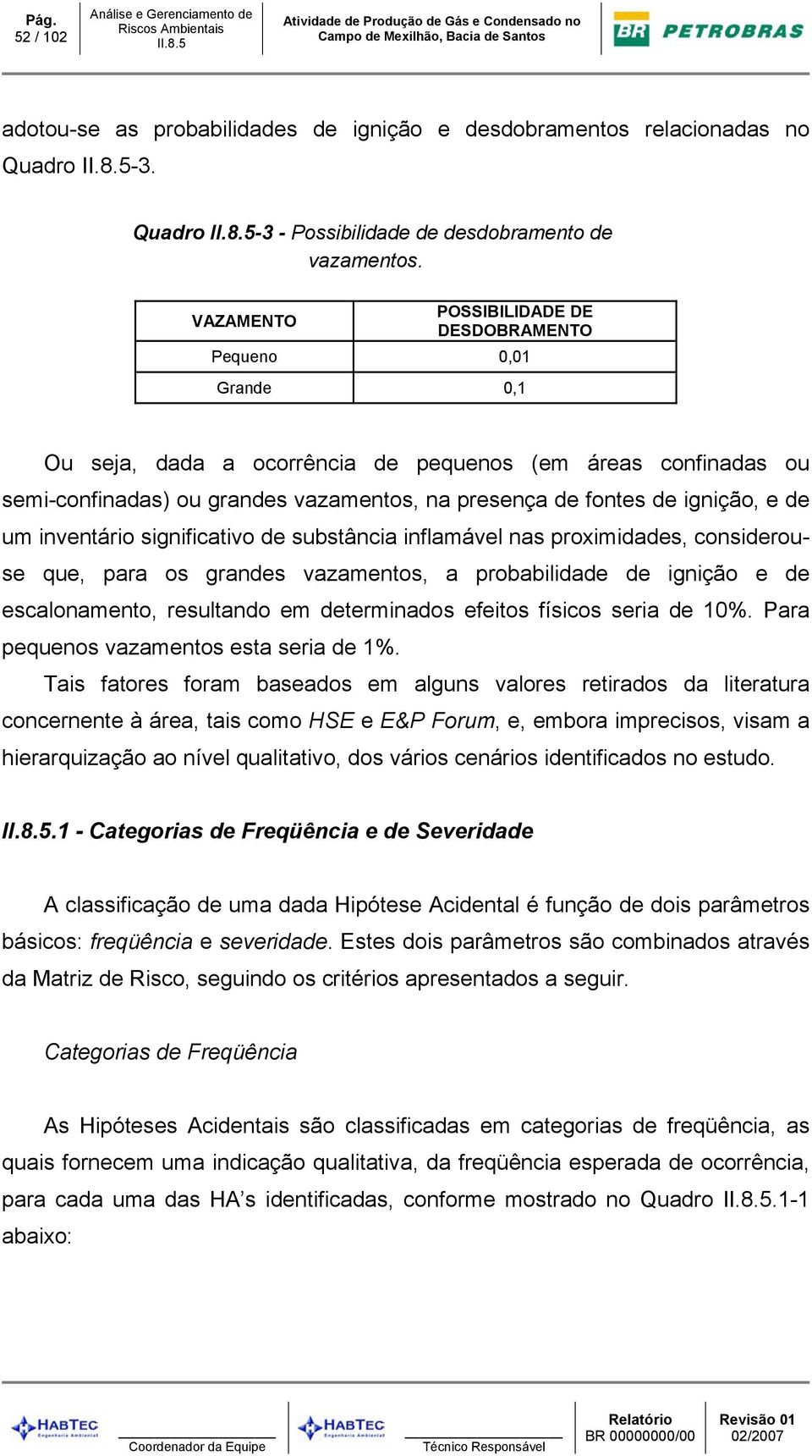 ignição, e de um inventário significativo de substância inflamável nas proximidades, considerouse que, para os grandes vazamentos, a probabilidade de ignição e de escalonamento, resultando em