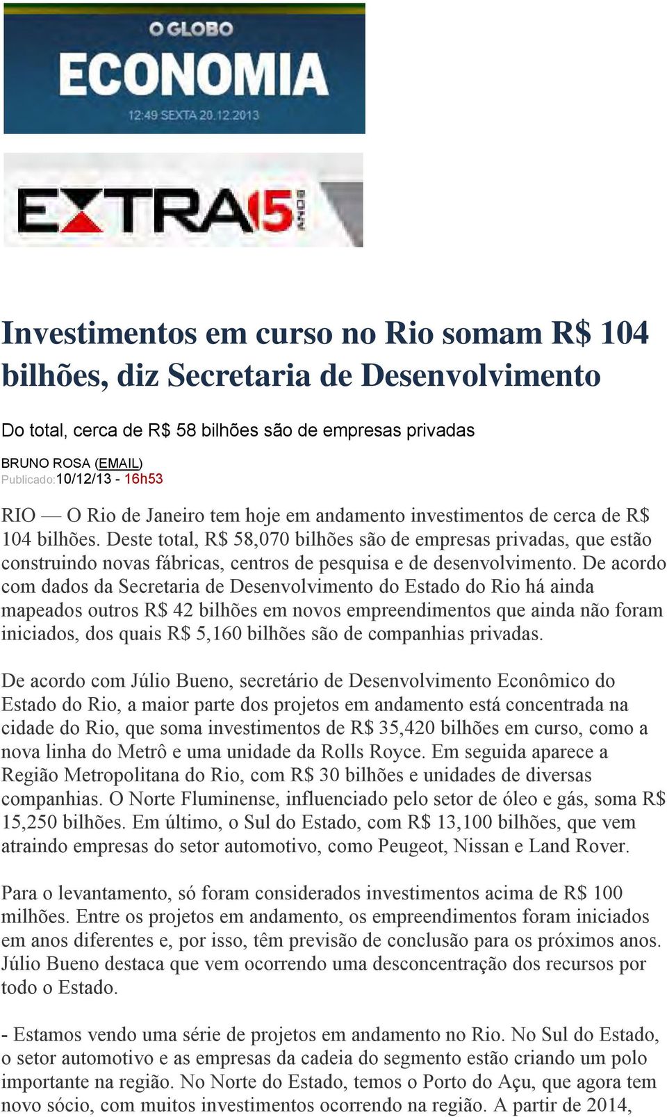 Deste total, R$ 58,070 bilhões são de empresas privadas, que estão construindo novas fábricas, centros de pesquisa e de desenvolvimento.