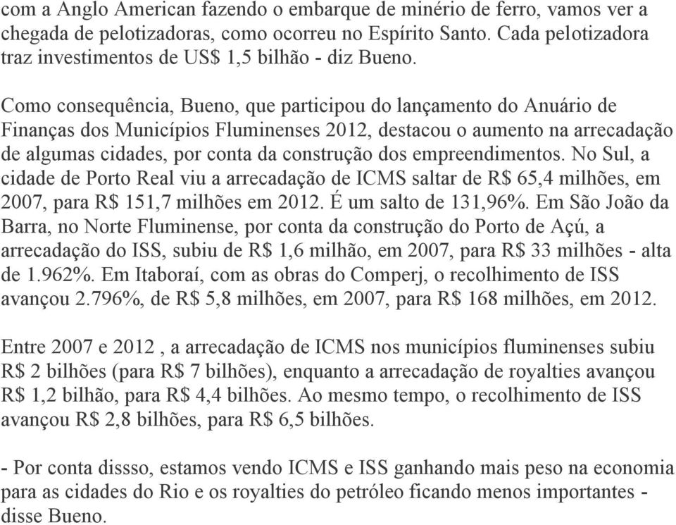 empreendimentos. No Sul, a cidade de Porto Real viu a arrecadação de ICMS saltar de R$ 65,4 milhões, em 2007, para R$ 151,7 milhões em 2012. É um salto de 131,96%.