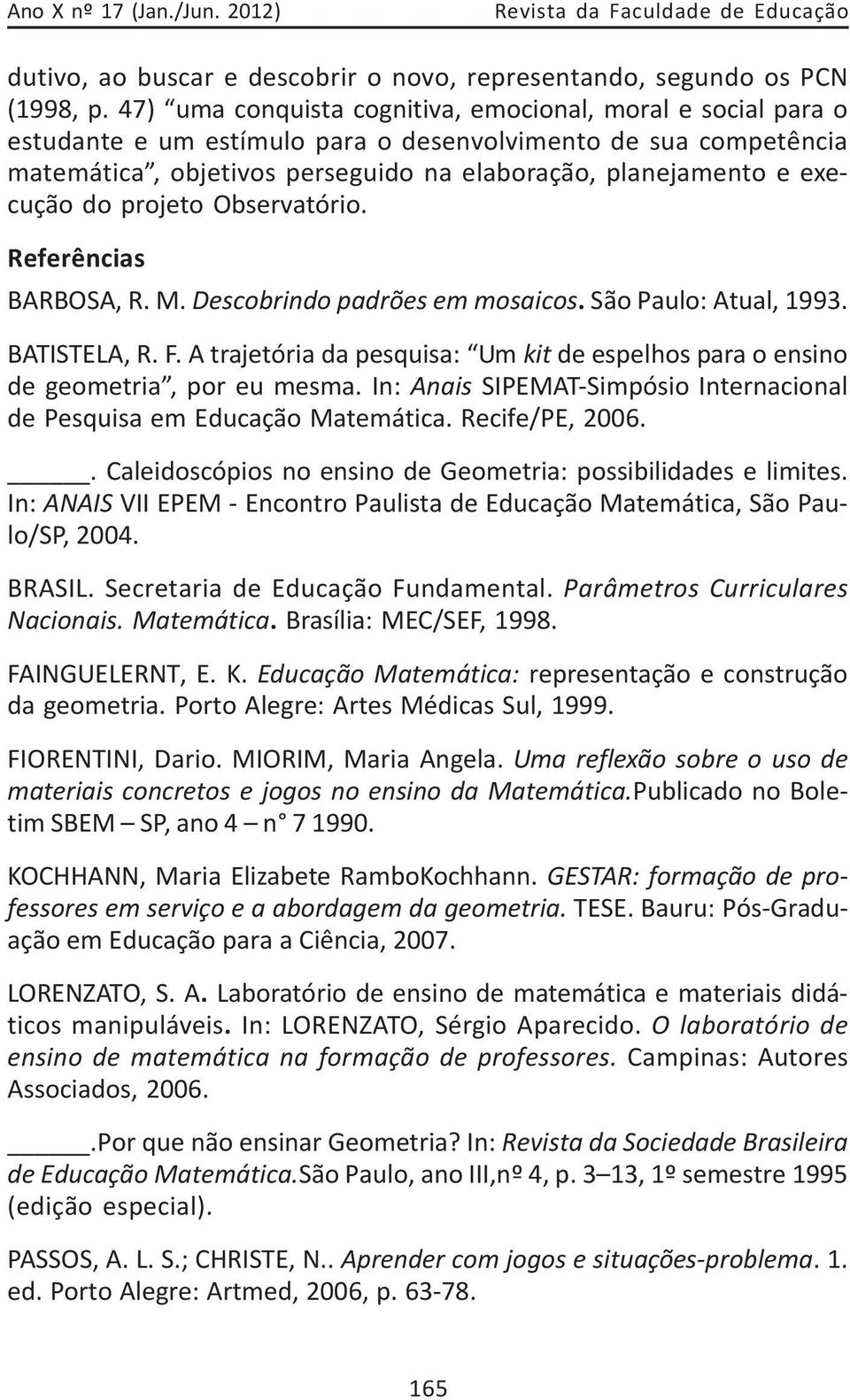 do projeto Observatório. Referências BARBOSA, R. M. Descobrindo padrões em mosaicos. São Paulo: Atual, 1993. BATISTELA, R. F.