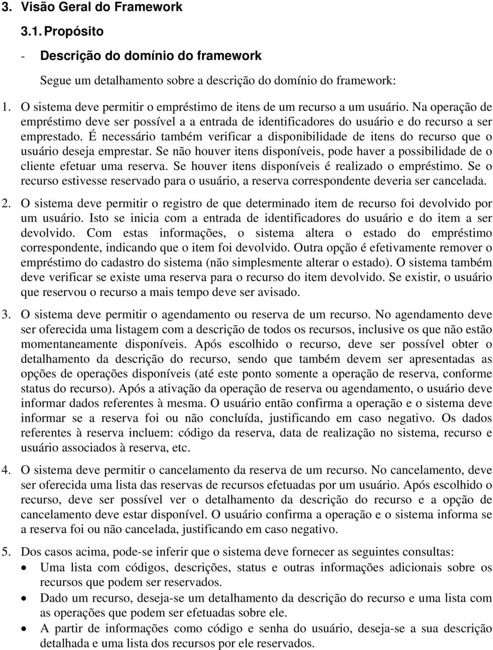 É necessário também verificar a disponibilidade de itens do recurso que o usuário deseja emprestar. Se não houver itens disponíveis, pode haver a possibilidade de o cliente efetuar uma reserva.