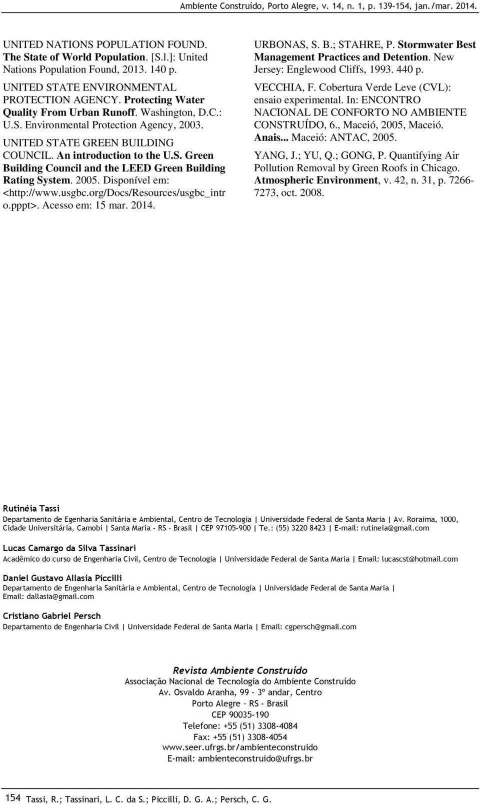 2005. Disponível em: <http://www.usgbc.org/docs/resources/usgbc_intr o.pppt>. Acesso em: 15 mar. 2014. URBONAS, S. B.; STAHRE, P. Stormwater Best Management Practices and Detention.