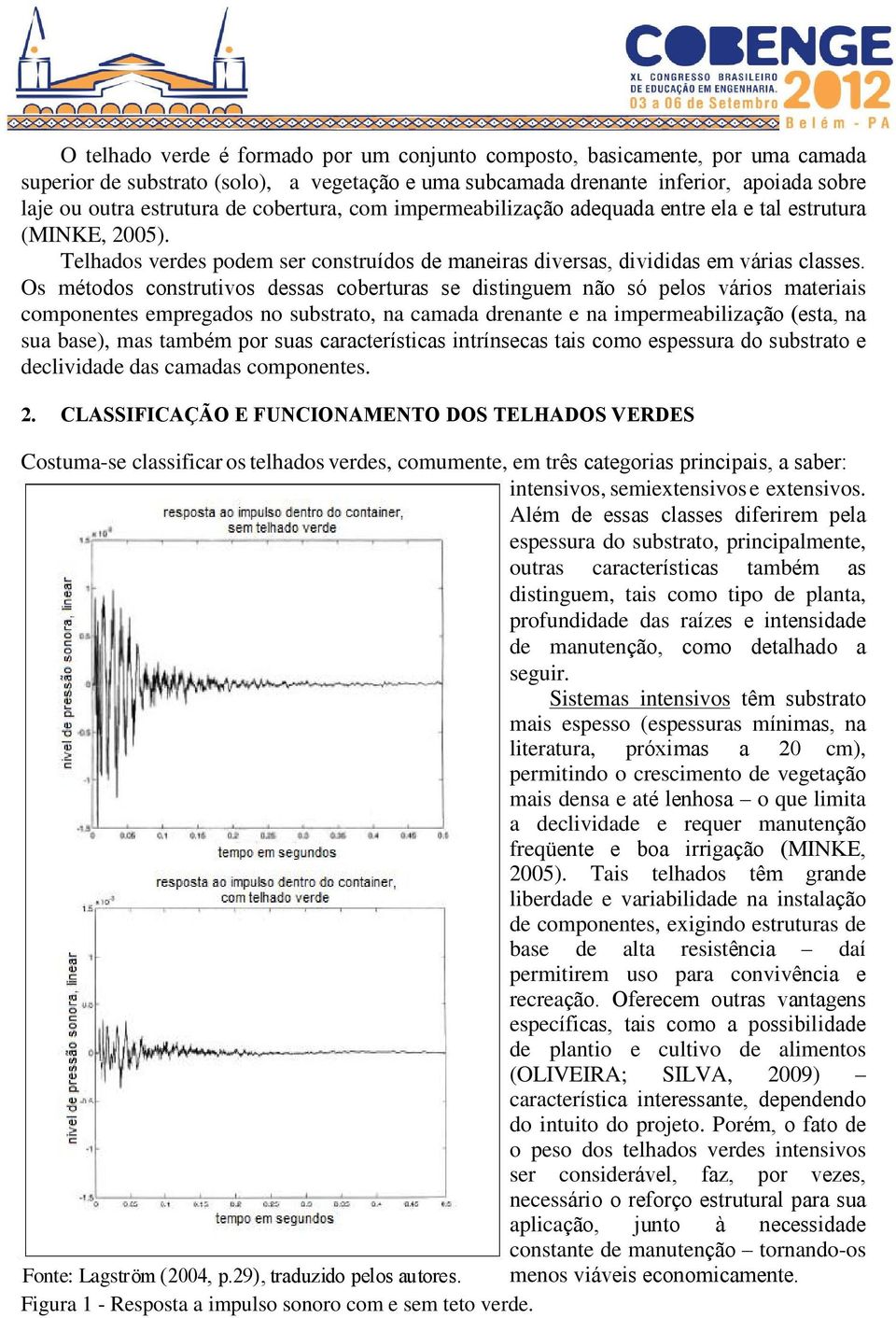 Os métodos construtivos dessas coberturas se distinguem não só pelos vários materiais componentes empregados no substrato, na camada drenante e na impermeabilização (esta, na sua base), mas também