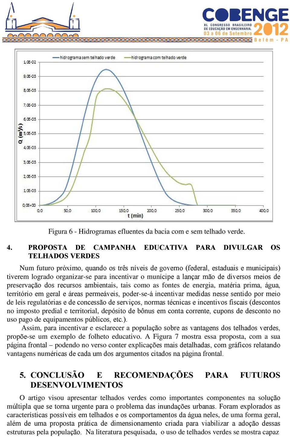 munícipe a lançar mão de diversos meios de preservação dos recursos ambientais, tais como as fontes de energia, matéria prima, água, território em geral e áreas permeáveis, poder-se-á incentivar