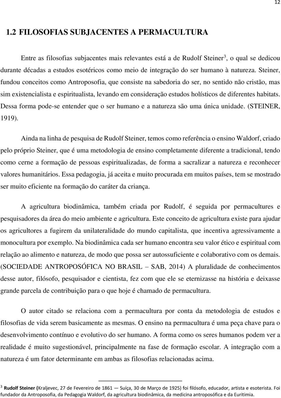 Steiner, fundou conceitos como Antroposofia, que consiste na sabedoria do ser, no sentido não cristão, mas sim existencialista e espiritualista, levando em consideração estudos holísticos de