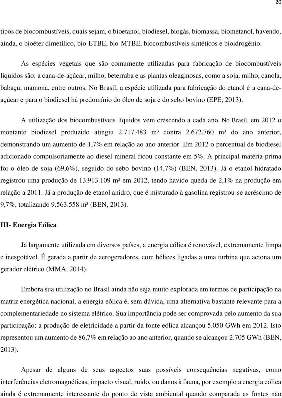 mamona, entre outros. No Brasil, a espécie utilizada para fabricação do etanol é a cana-deaçúcar e para o biodiesel há predomínio do óleo de soja e do sebo bovino (EPE, 2013).