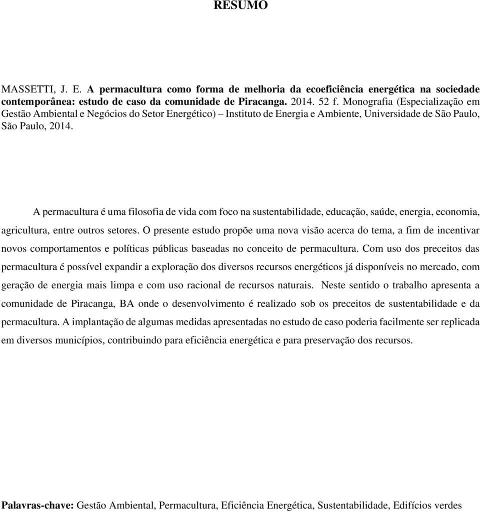 A permacultura é uma filosofia de vida com foco na sustentabilidade, educação, saúde, energia, economia, agricultura, entre outros setores.